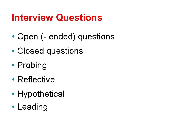 Interview Questions • Open (- ended) questions • Closed questions • Probing • Reflective