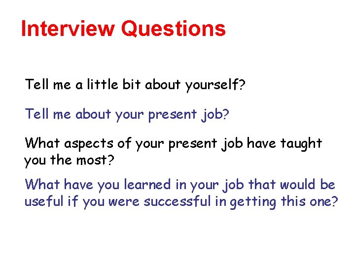 Interview Questions Tell me a little bit about yourself? Tell me about your present