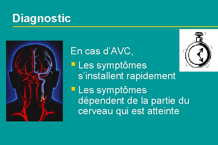 Diagnostic En cas d’AVC, § Les symptômes s’installent rapidement § Les symptômes dépendent de