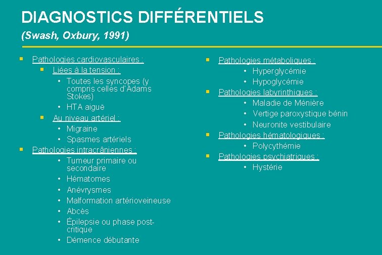 DIAGNOSTICS DIFFÉRENTIELS (Swash, Oxbury, 1991) § § Pathologies cardiovasculaires : § Liées à la