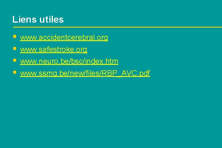 Liens utiles § § www. accidentcerebral. org www. safestroke. org www. neuro. be/bsc/index. htm