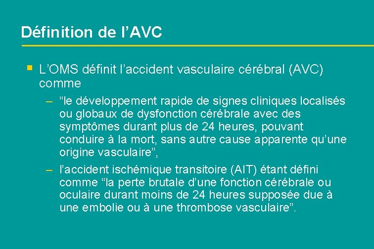 Définition de l’AVC § L’OMS définit l’accident vasculaire cérébral (AVC) comme – “le développement