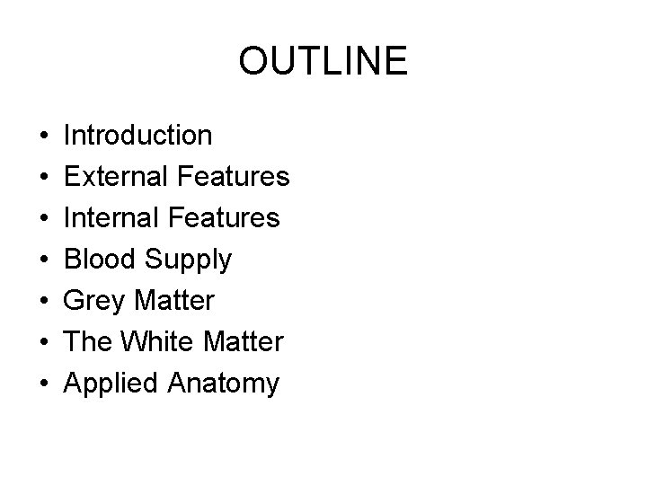 OUTLINE • • Introduction External Features Internal Features Blood Supply Grey Matter The White