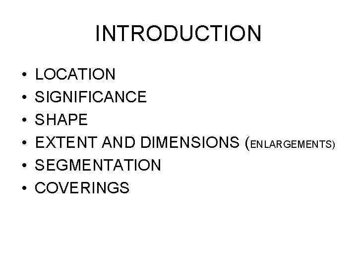 INTRODUCTION • • • LOCATION SIGNIFICANCE SHAPE EXTENT AND DIMENSIONS (ENLARGEMENTS) SEGMENTATION COVERINGS 