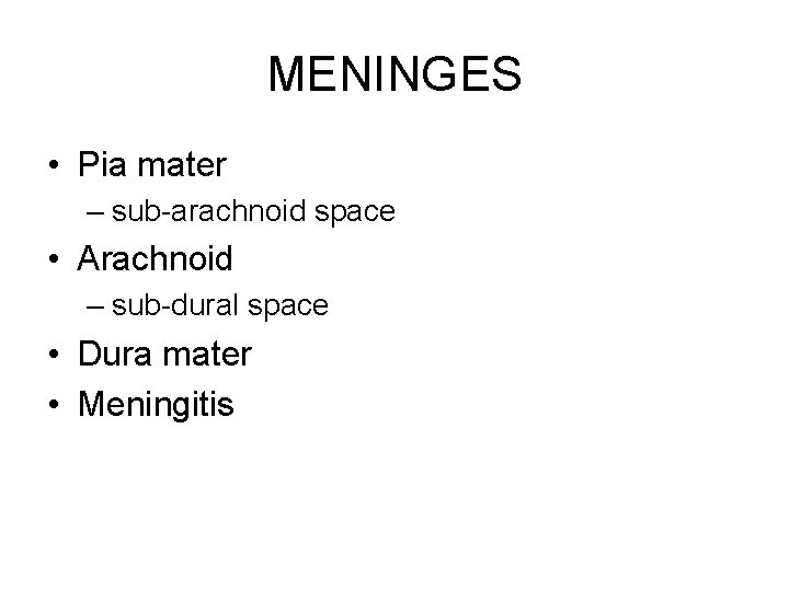 MENINGES • Pia mater – sub-arachnoid space • Arachnoid – sub-dural space • Dura