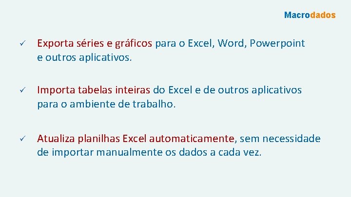 Macrodados ü Exporta séries e gráficos para o Excel, Word, Powerpoint e outros aplicativos.