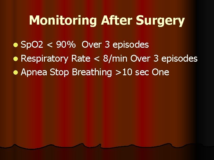 Monitoring After Surgery l Sp. O 2 < 90% Over 3 episodes l Respiratory