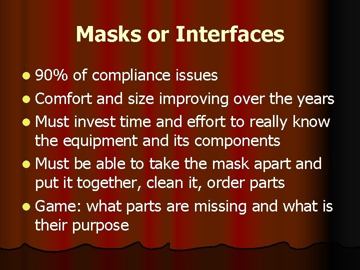 Masks or Interfaces l 90% of compliance issues l Comfort and size improving over