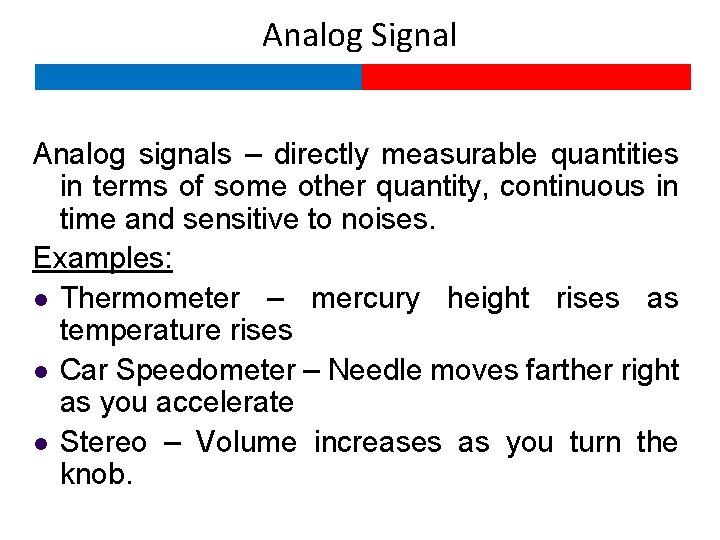 Analog Signal Analog signals – directly measurable quantities in terms of some other quantity,