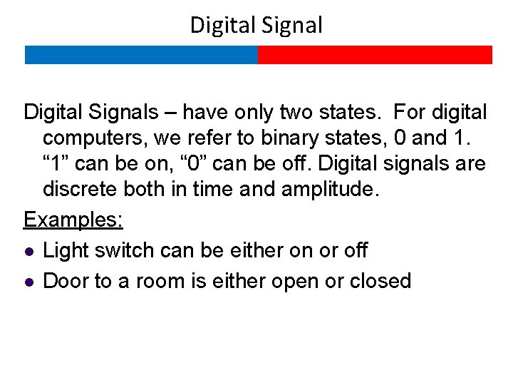 Digital Signals – have only two states. For digital computers, we refer to binary