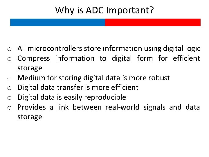 Why is ADC Important? o All microcontrollers store information using digital logic o Compress