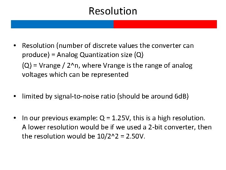 Resolution • Resolution (number of discrete values the converter can produce) = Analog Quantization