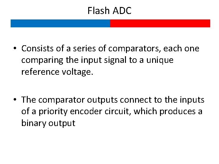 Flash ADC • Consists of a series of comparators, each one comparing the input