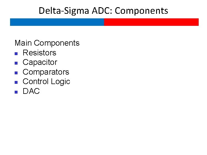 Delta-Sigma ADC: Components Main Components Resistors Capacitor Comparators Control Logic DAC 