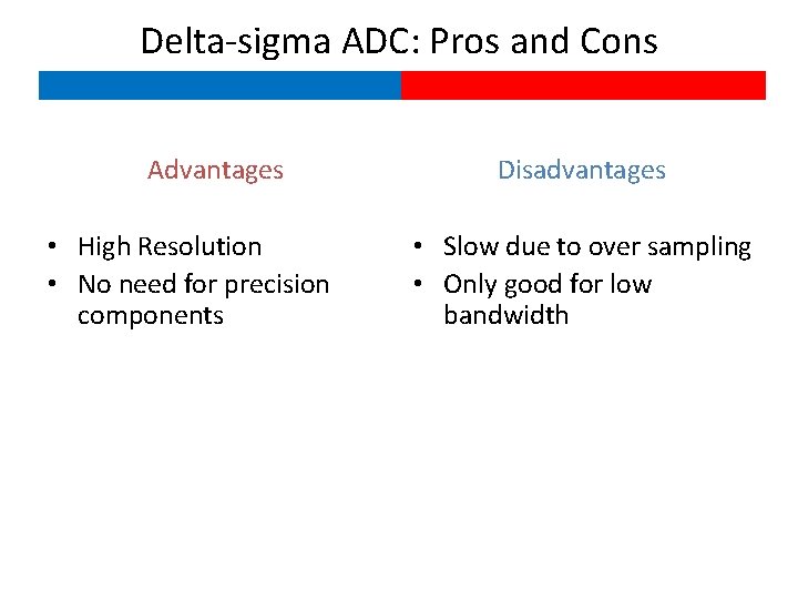 Delta-sigma ADC: Pros and Cons Advantages • High Resolution • No need for precision