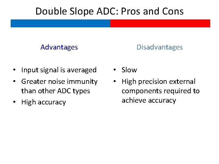 Double Slope ADC: Pros and Cons Advantages • Input signal is averaged • Greater