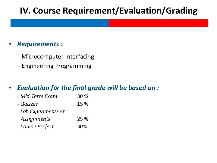 IV. Course Requirement/Evaluation/Grading • Requirements : - Microcomputer Interfacing - Engineering Programming • Evaluation