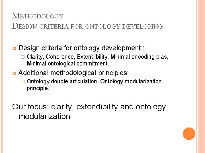 METHODOLOGY DESIGN CRITERIA FOR ONTOLOGY DEVELOPING Design criteria for ontology development : � Clarity,