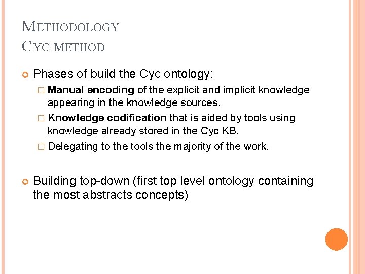 METHODOLOGY CYC METHOD Phases of build the Cyc ontology: � Manual encoding of the