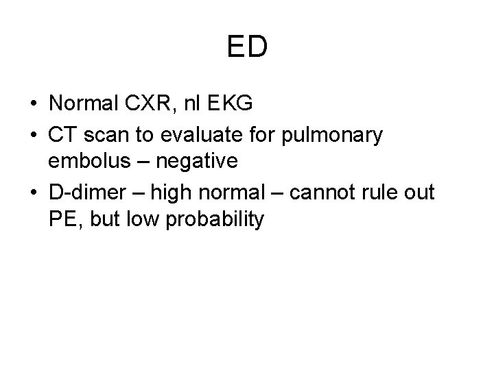 ED • Normal CXR, nl EKG • CT scan to evaluate for pulmonary embolus