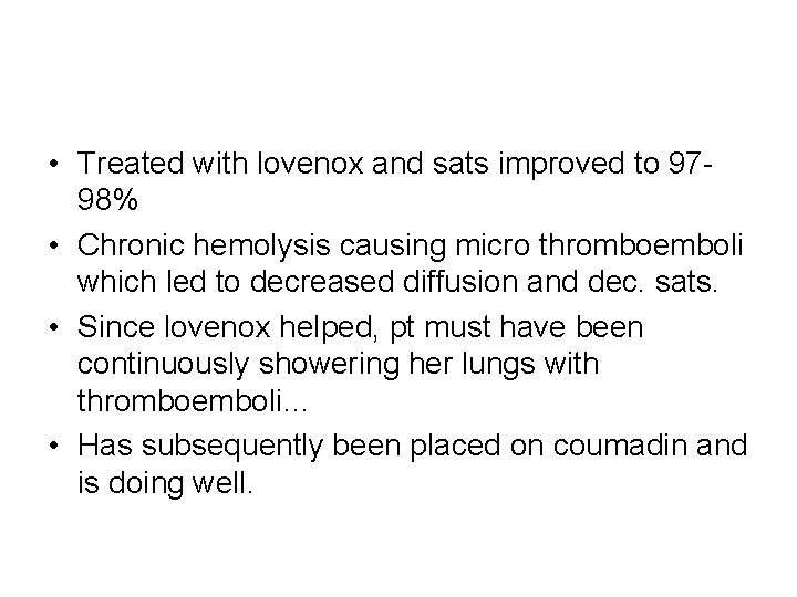  • Treated with lovenox and sats improved to 9798% • Chronic hemolysis causing