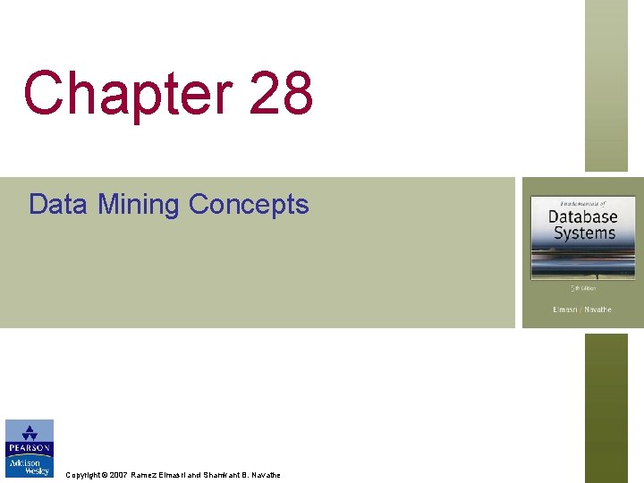 Chapter 28 Data Mining Concepts Copyright © 2007 Ramez Elmasri and Shamkant B. Navathe