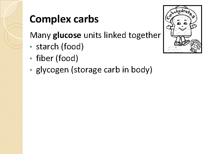 Complex carbs Many glucose units linked together • starch (food) • fiber (food) •