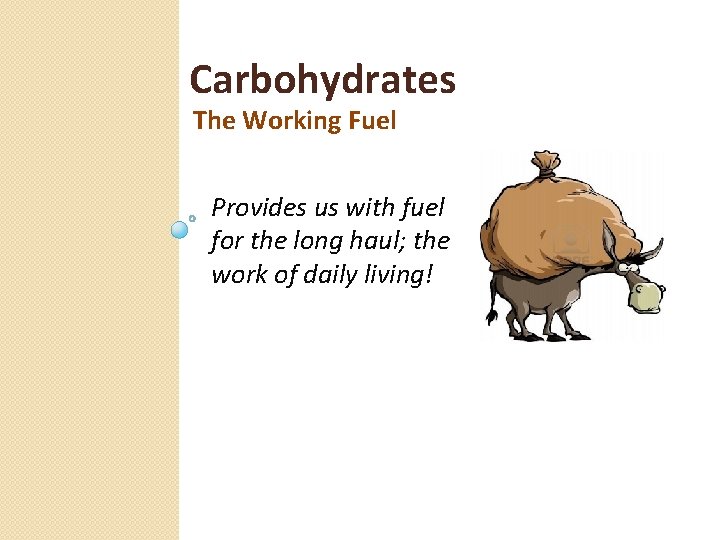 Carbohydrates The Working Fuel Provides us with fuel for the long haul; the work