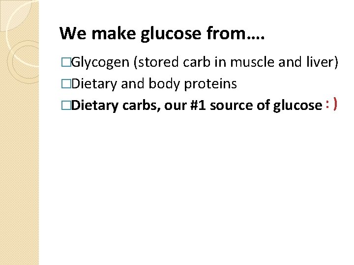 We make glucose from…. �Glycogen (stored carb in muscle and liver) �Dietary and body