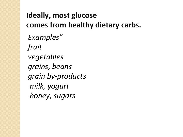 Ideally, most glucose comes from healthy dietary carbs. Examples” fruit vegetables grains, beans grain