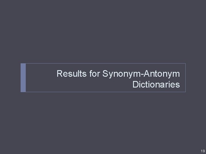 Results for Synonym-Antonym Dictionaries 19 