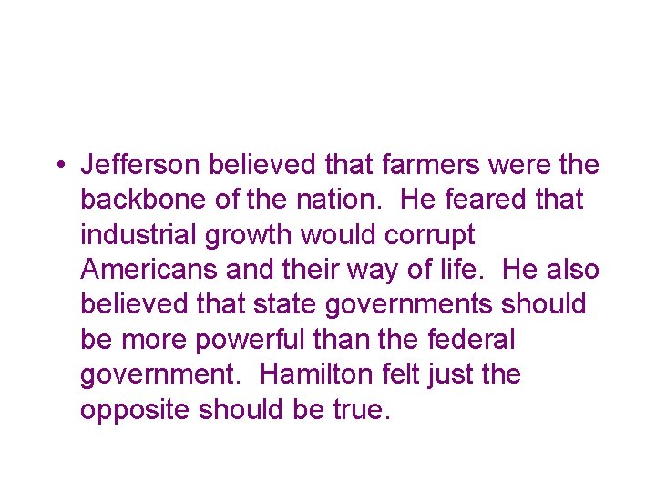  • Jefferson believed that farmers were the backbone of the nation. He feared