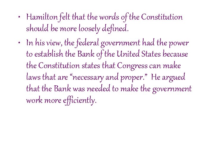  • Hamilton felt that the words of the Constitution should be more loosely