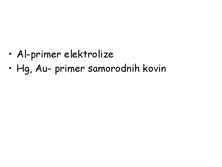  • Al-primer elektrolize • Hg, Au- primer samorodnih kovin 