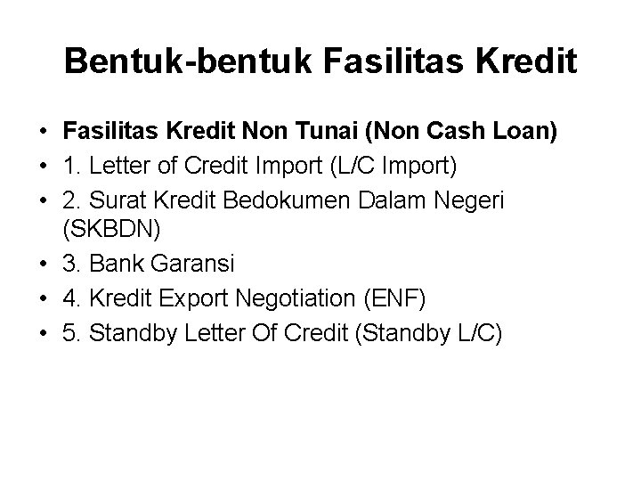 Bentuk-bentuk Fasilitas Kredit • Fasilitas Kredit Non Tunai (Non Cash Loan) • 1. Letter