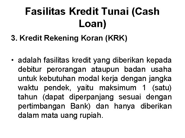 Fasilitas Kredit Tunai (Cash Loan) 3. Kredit Rekening Koran (KRK) • adalah fasilitas kredit