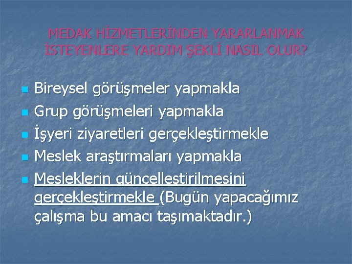 MEDAK HİZMETLERİNDEN YARARLANMAK İSTEYENLERE YARDIM ŞEKLİ NASIL OLUR? n n n Bireysel görüşmeler yapmakla