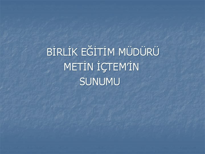 BİRLİK EĞİTİM MÜDÜRÜ METİN İÇTEM’İN SUNUMU 