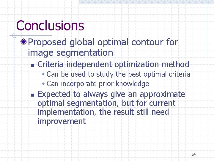 Conclusions Proposed global optimal contour for image segmentation n Criteria independent optimization method w