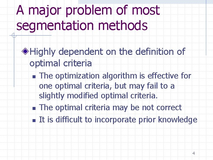 A major problem of most segmentation methods Highly dependent on the definition of optimal