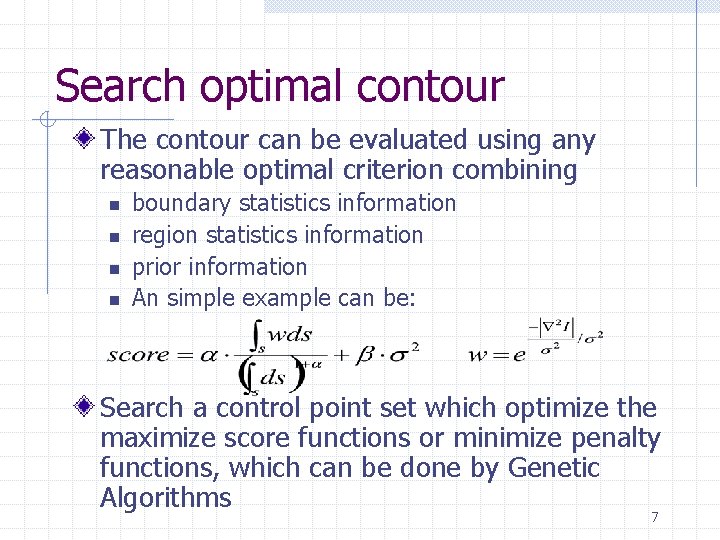 Search optimal contour The contour can be evaluated using any reasonable optimal criterion combining