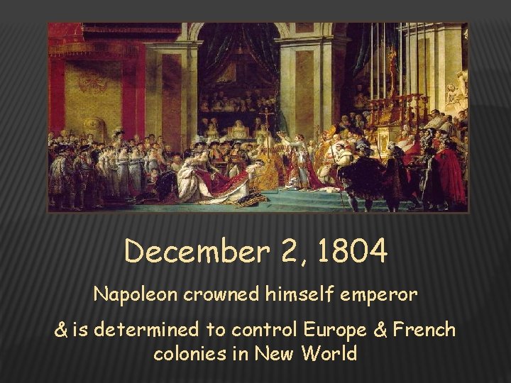 December 2, 1804 Napoleon crowned himself emperor & is determined to control Europe &