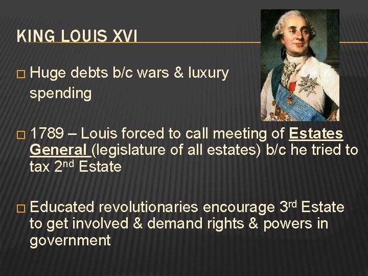 KING LOUIS XVI � Huge debts b/c wars & luxury spending � 1789 –