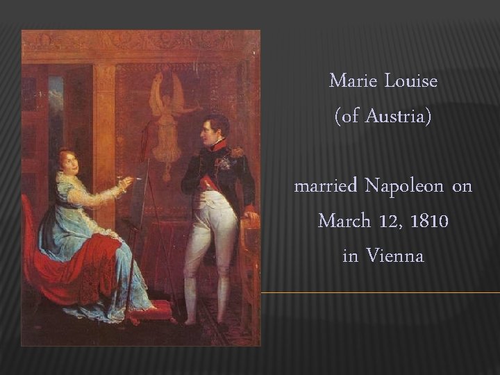 Marie Louise (of Austria) married Napoleon on March 12, 1810 in Vienna 