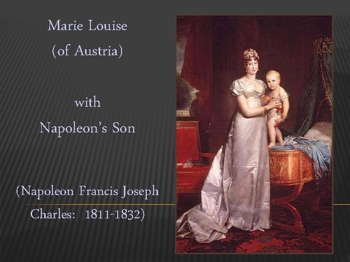 Marie Louise (of Austria) with Napoleon’s Son (Napoleon Francis Joseph Charles: 1811 -1832) 