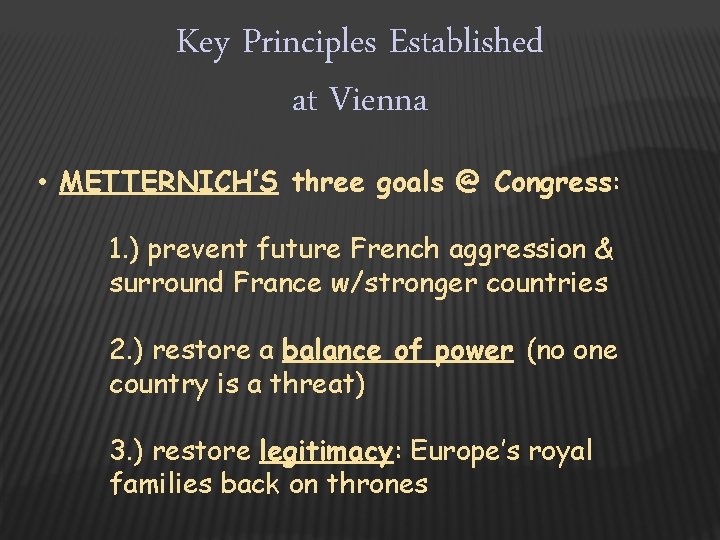 Key Principles Established at Vienna • METTERNICH’S three goals @ Congress: 1. ) prevent