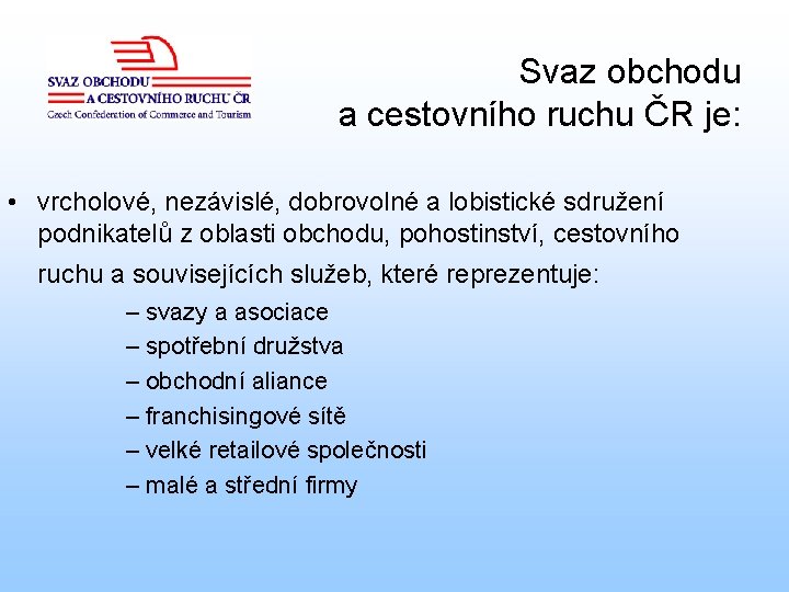 Svaz obchodu a cestovního ruchu ČR je: • vrcholové, nezávislé, dobrovolné a lobistické sdružení