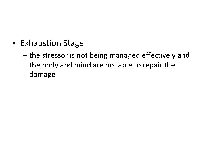  • Exhaustion Stage – the stressor is not being managed effectively and the