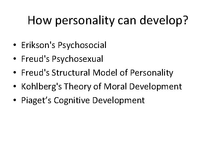 How personality can develop? • • • Erikson's Psychosocial Freud's Psychosexual Freud's Structural Model