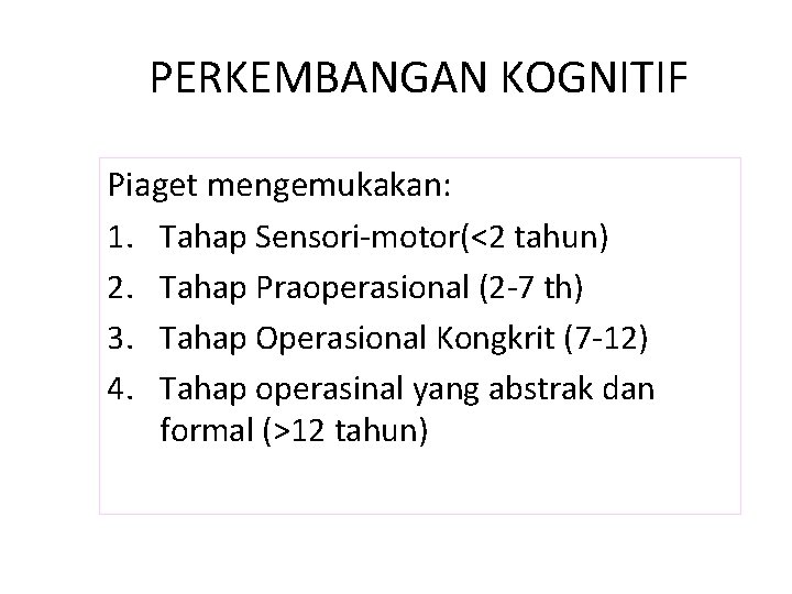 PERKEMBANGAN KOGNITIF Piaget mengemukakan: 1. Tahap Sensori-motor(<2 tahun) 2. Tahap Praoperasional (2 -7 th)